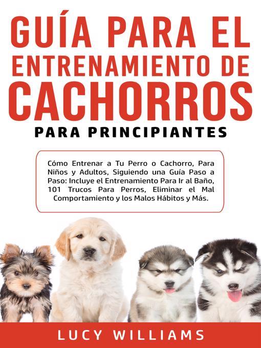 Title details for Guía Para el Entrenamiento de Cachorros Para Principiantes by Lucy Williams - Available